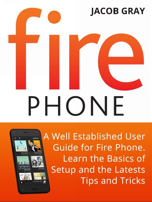 Fire Phone A Well Established User Guide for Fire Phone Learn the Basics of - photo 1