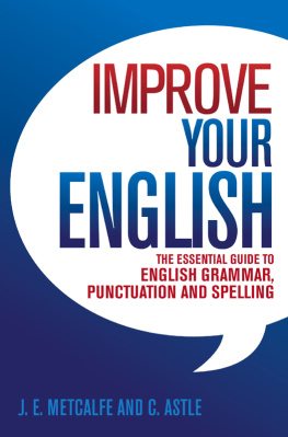 Metcalfe J. - Improve Your English: The Essential Guide to English Grammar, Punctuation and Spelling