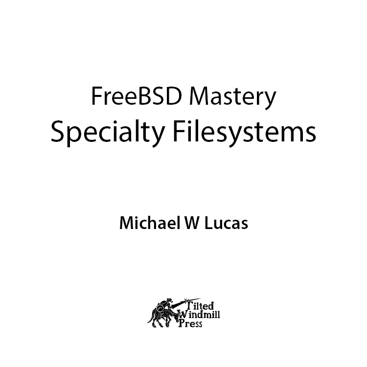 FreeBSD Mastery Specialty Filesystems Copyright 2015 by Michael W Lucas - photo 1