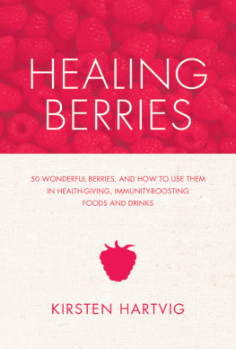 Hartvig Kirsten. Healing Berries: 50 Wonderful Berries and How to Use Them in Health-giving Foods and Drinks