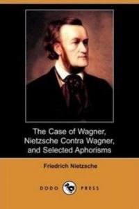 Fridrih Nicshe - The Case Of Wagner, Nietzsche Contra Wagner, and Selected Aphorisms.