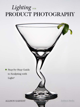 Earnest Allison. - Lighting for Product Photography: The Digital Photographers Step-By-Step Guide to Sculpting with Light