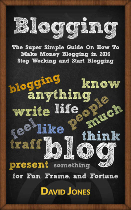 Jones David. - Blogging: The Super Simple Guide On How To Make Money Blogging in 2016 - Stop Working and Start Blogging