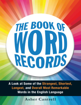 Cantrell Asher. The Book of Word Records: A Look at Some of the Strangest, Shortest, Longest, and Overall Most Remarkable Words in the English Language