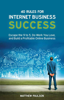 Paulson Matthew. - 40 Rules for Internet Business Success: Escape the 9 to 5, Do Work You Love, and Build a Profitable Online Business