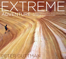 Guttman Peter. - Extreme Adventure: A Photographic Exploration of Wild Experiences