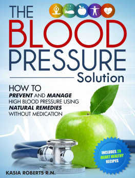 Roberts Kasia. - The Blood Pressure Solution. How to Prevent and Manage High Blood Pressure Using Natural Remedies Without Medication