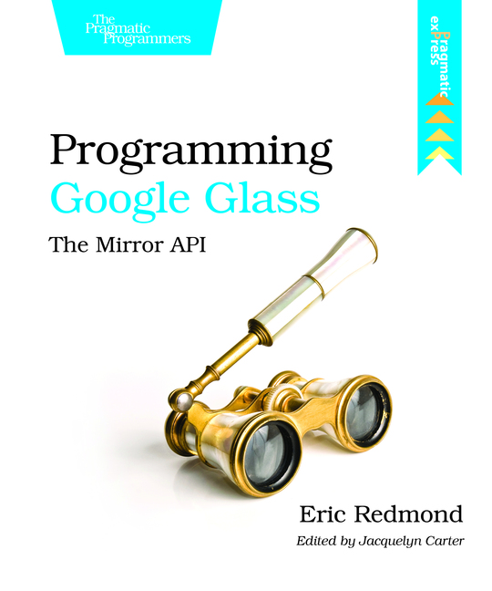 Programming Google Glass The Mirror API by Eric Redmond Version P10 December - photo 1