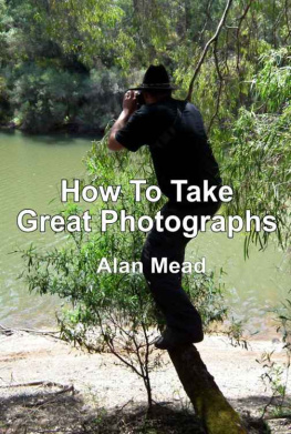 Alan Mead. - How To Take Great Photographs