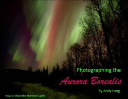 Long Andy. Photographing the Aurora Boreralis: How to Shoot the Northern Lights