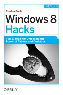 Gralla P. - Windows 8 Hacks: Tips & Tools for Unlocking the Power of Tablets and Desktops