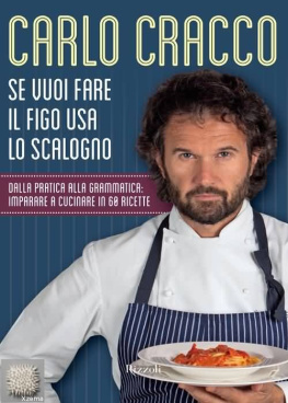 Carlo Cracco. - Se vuoi fare il figo usa lo scalogno. Dalla pratica alla grammatica: Imparare a cucinare in 60 ricette