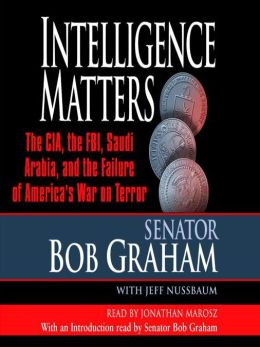 Graham B. - Intelligence Matters: The CIA, the FBI, Saudi Arabia, and the Failure of Americas War on Terror