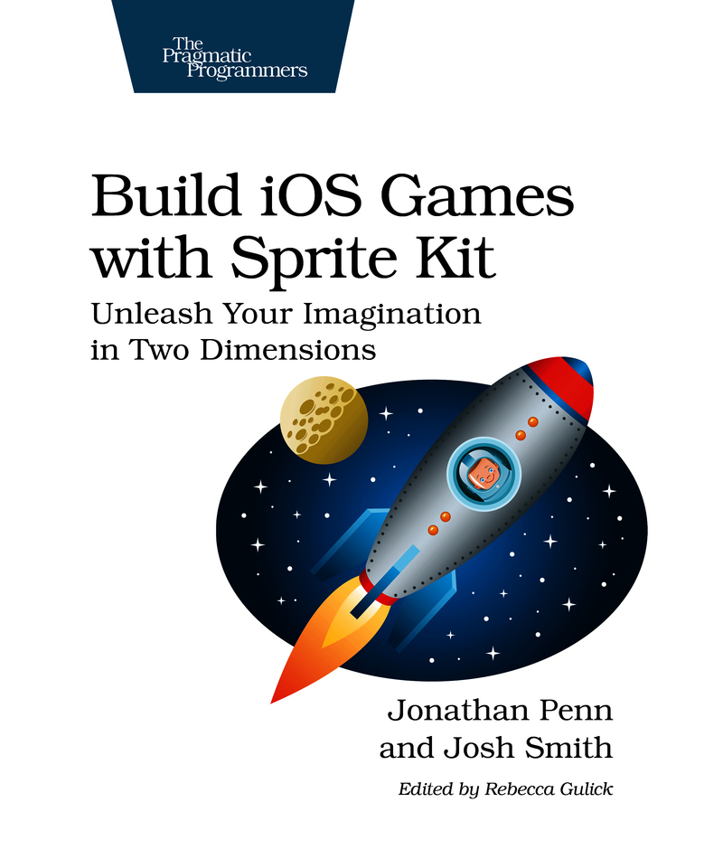 Build iOS Games with Sprite Kit Unleash Your Imagination in Two Dimensions by - photo 1