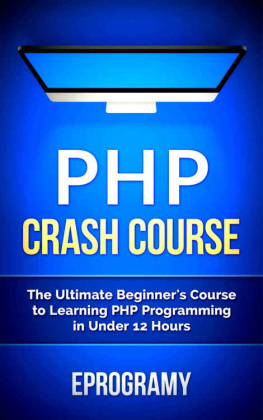PHP: Crash Course - The Ultimate Beginners Course to Learning PHP Programming in Under 12 Hours