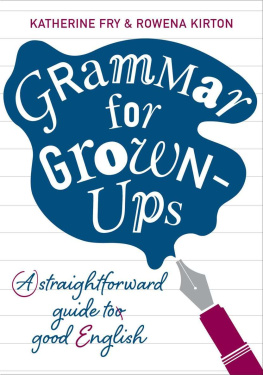 Fry Katherine - Grammar for Grown-Ups: A Straightforward Guide to Good English