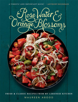 Abood - Rose Water and Orange Blossoms: Fresh & Classic Recipes from my Lebanese Kitchen