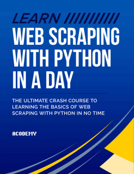 Acodemy - Python: Learn Web Scraping with Python In A DAY! : The Ultimate Crash Course to Learning the Basics of Web Scraping with Python In No Time