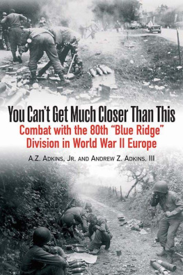 Adkins A. Z. You Cant Get Much Closer Than This: Combat with the 80th Blue Ridge Division in World War II Europe