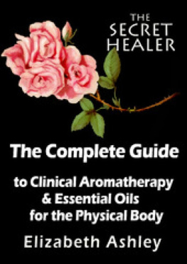 Ashley The Complete Guide to Clinical Aromatherapy and the Essential Oils of the Physical Body