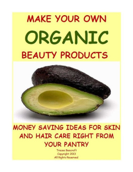 Beecroft - MAKE YOUR OWN ORGANIC BEAUTY PRODUCTS-MONEY SAVING IDEAS FOR HAIR AND SKIN CARE RIGHT FROM YOUR PANTRY