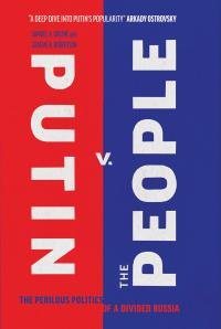 Sem Grin - Putin v. the People: The Perilous Politics of a Divided Russia