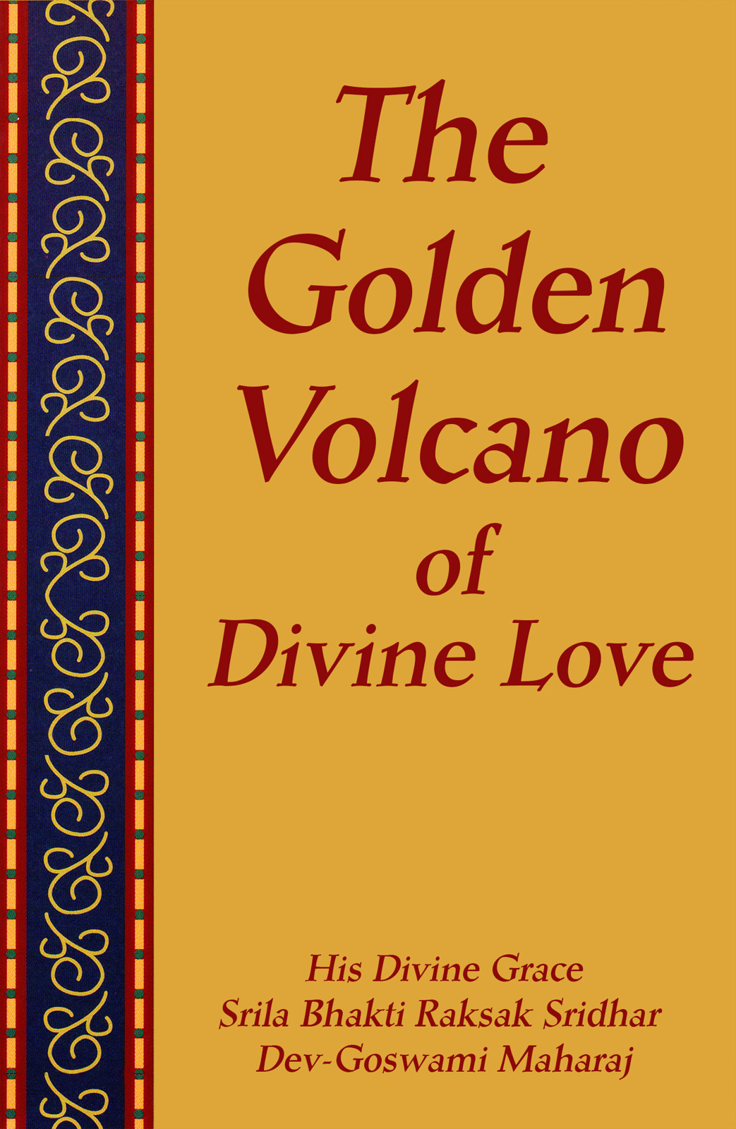 The Golden Volcano of Divine Love His Divine Grace Swm B R rdhar r Chaitanya - photo 1