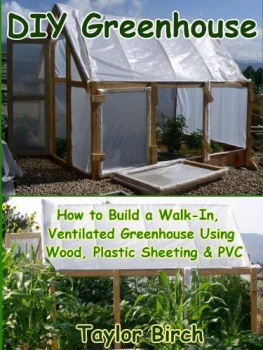 Birch - DIY Greenhouse: How to Build a Walk-In, Ventilated Greenhouse Using Wood, Plastic Sheeting & PVC