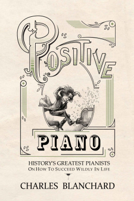 Blanchard Positive Piano: Historys Greatest Pianists On How To Succeed Wildly In Life