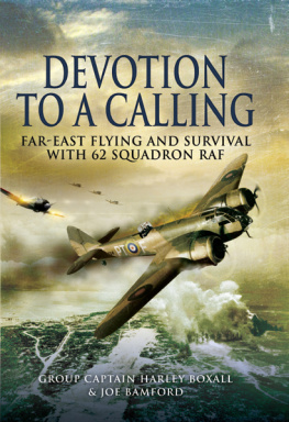 Boxall Harley - Devotion to a Calling: Far-East Flying and Survival with 62 Squadron RAF