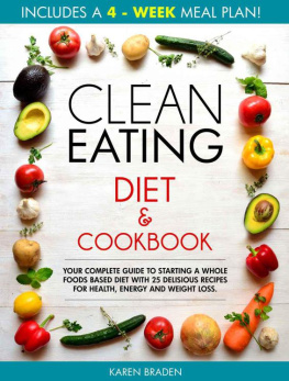 Braden - Clean Eating Diet and Cookbook: Your Complete Guide To Starting a Whole Foods Based Diet With 25 Delicious Recipes For Health, Energy and Weight Loss