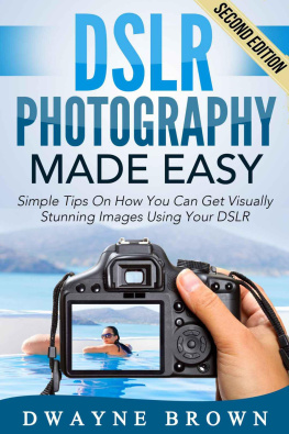 Brown Photography: DSLR Photography Made Easy: Simple Tips on How You Can Get Visually Stunning Images Using Your DSLR