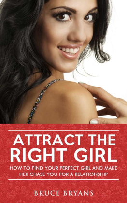 Bryans Attract The Right Girl: How To Find Your Perfect Girl And Make Her Chase You For A Relationship