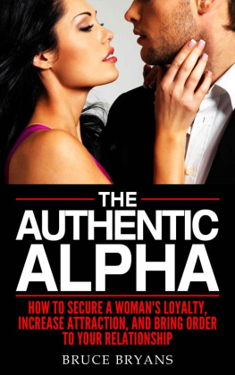 Bryans - The Authentic Alpha: How To Secure A Womans Loyalty, Increase Attraction, And Bring Order To Your Relationship