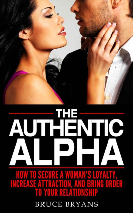 Bryans The Authentic Alpha: How To Secure A Womans Loyalty, Increase Attraction, And Bring Order To Your Relationship