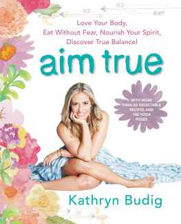 Budig Aim True: Love Your Body, Eat Without Fear, Nourish Your Spirit, Discover True Balance!