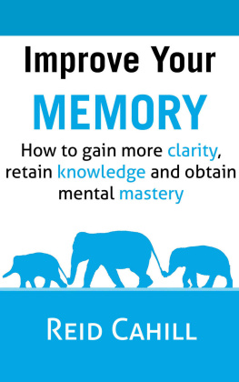 Cahill - Improve Your Memory: How to gain more clarity, retain knowledge and obtain mental mastery