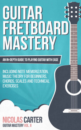 Carter Guitar: Fretboard Mastery: An In-Depth Guide to Playing Guitar with Ease, Including Note Memorization, Music Theory for Beginners, Chords, Scales and Technical Exercises