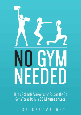 Cartwright No Gym Needed - Quick & Simple Workouts For Gals On The Go: Get A Toned Body In 30 Minutes Or Less!