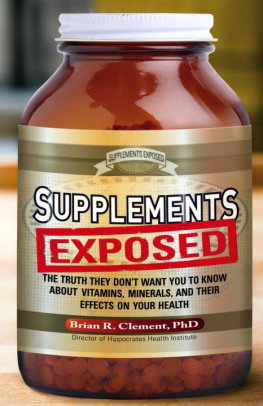 Clement - Supplements exposed : the truth they dont want you to know about vitamins, minerals, and their effects on your health