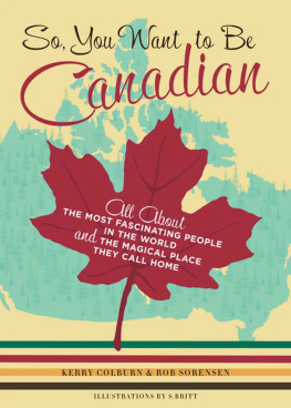 Colburn Kerry - So, You Want to Be Canadian: All About the Most Fascinating People in the World and the Magical Place They Call Home