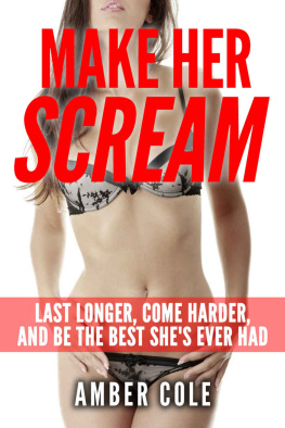 Cole - Sex: Make Her SCREAM: Last Longer, Come Harder, And Be The Best Shes Ever Had