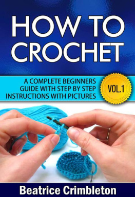 Crimbleton - How to Crochet Vol. I. A Complete Beginners Guide With Step by Step Instructions With Pictures! : Learn the Basics From Hook Selection , Yarn Type and the Different Patterns. Become an Expert