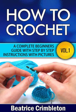 Crimbleton How to Crochet Vol. I. A Complete Beginners Guide With Step by Step Instructions With Pictures! : Learn the Basics From Hook Selection , Yarn Type and the Different Patterns. Become an Expert