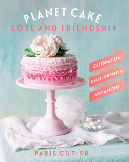 Paris Cutler - Planet Cake Love and Friendship: Celebration cakes to show how much you care