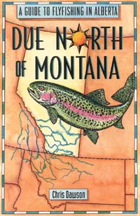 title Due North of Montana A Guide to Flyfishing in Alberta author - photo 1