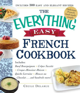 Delarue - The Everything Easy French Cookbook: Includes Boeuf Bourguignon, Crepes Suzette, Croque-Monsieur Maison, Quiche Lorraine, Mousse au Chocolat...and Hundreds More!