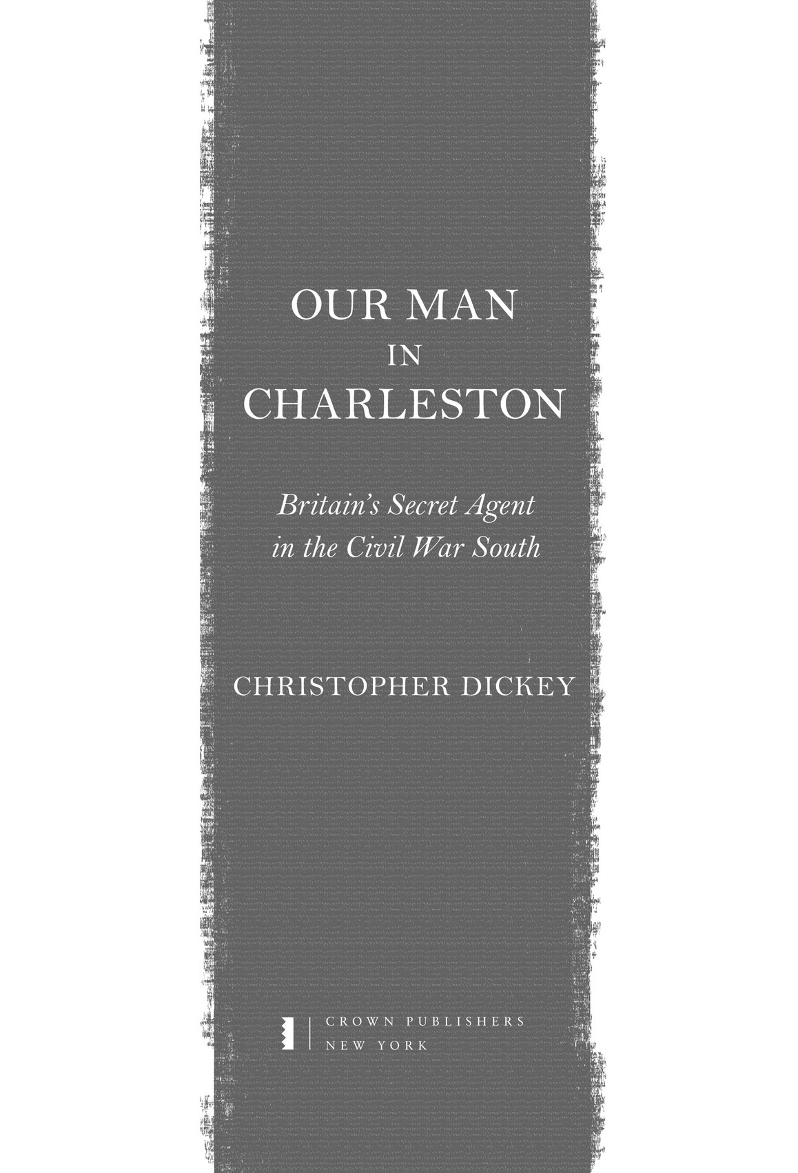 Our Man in Charleston Britains Secret Agent in the Civil War South - photo 2