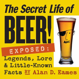 Eames - The secret life of beer! : exposed : legends, lore and little-known facts