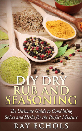 Echols DIY Dry Rub and Seasoning: The Ultimate Guide to Combining Spices and Herbs for the Perfect Mixture